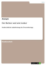 Title: Der Richter und sein Lenker: Strafrechtliche Aufarbeitung des Prozessbetrugs, Author: Anonym