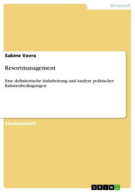 Title: Resortmanagement: Eine definitorische Aufarbeitung und Analyse politischer Rahmenbedingungen, Author: Sabine Vavra