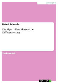 Title: Die Alpen - Eine klimatische Differenzierung: Eine klimatische Differenzierung, Author: Robert Schneider