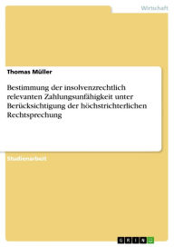 Title: Bestimmung der insolvenzrechtlich relevanten Zahlungsunfähigkeit unter Berücksichtigung der höchstrichterlichen Rechtsprechung, Author: Thomas Müller