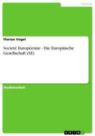 Title: Societé Européenne - Die Europäische Gesellschaft (SE): Die Europäische Gesellschaft (SE), Author: Florian Vogel