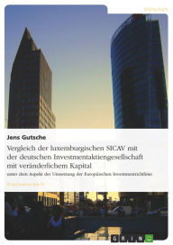 Title: Vergleich der luxemburgischen SICAV mit der deutschen Investmentaktiengesellschaft mit veränderlichem Kapital: unter dem Aspekt der Umsetzung der Europäischen Investmentrichtlinie, Author: Jens Gutsche