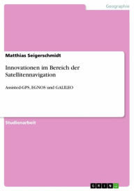 Title: Innovationen im Bereich der Satellitennavigation: Assisted-GPS, EGNOS und GALILEO, Author: Matthias Seigerschmidt