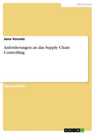 Title: Anforderungen an das Supply Chain Controlling, Author: Jana Vorsatz