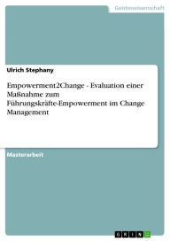 Title: Empowerment2Change - Evaluation einer Maßnahme zum Führungskräfte-Empowerment im Change Management: Evaluation einer Maßnahme zum Führungskräfte-Empowerment im Change Management, Author: Ulrich Stephany