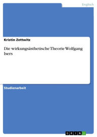 Title: Die wirkungsästhetische Theorie Wolfgang Isers, Author: Kristin Zettwitz