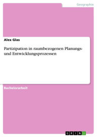 Title: Partizipation in raumbezogenen Planungs- und Entwicklungsprozessen, Author: Alex Glas