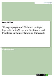 Title: 'Übergangssysteme' für benachteiligte Jugendliche im Vergleich. Strukturen und Probleme in Deutschland und Dänemark, Author: Erna Müller