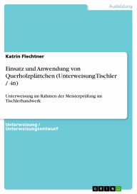 Title: Einsatz und Anwendung von Querholzplättchen (Unterweisung Tischler / -in): Unterweisung im Rahmen der Meisterprüfung im Tischlerhandwerk, Author: Katrin Flechtner