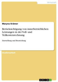 Title: Berücksichtigung von innerbetrieblichen Leistungen in der Voll- und Teilkostenrechnung: Darstellung und Beurteilung, Author: Maryna Krämer