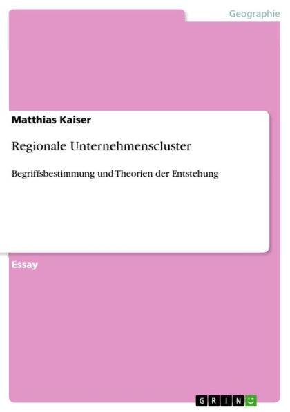 Regionale Unternehmenscluster: Begriffsbestimmung und Theorien der Entstehung