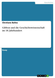 Title: Gibbon und die Geschichtswissenschaft im 18. Jahrhundert, Author: Chrstiane Baltes