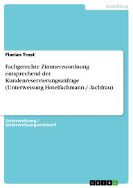 Title: Fachgerechte Zimmerzuordnung entsprechend der Kundenreservierungsanfrage (Unterweisung Hotelfachmann / -fachfrau), Author: Florian Trost