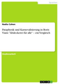 Title: Pataphysik und Karnevalisierung in Boris Vians 'Abdeckerei für alle' - ein Vergleich: ein Vergleich., Author: Nadia Cohen