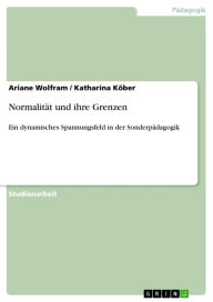Title: Normalität und ihre Grenzen: Ein dynamisches Spannungsfeld in der Sonderpädagogik, Author: Ariane Wolfram