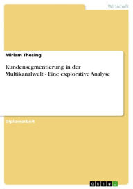 Title: Kundensegmentierung in der Multikanalwelt - Eine explorative Analyse: Eine explorative Analyse, Author: Miriam Thesing