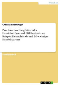 Title: Paneluntersuchung bilateraler Handelsströme und FDI-Bestände am Beispiel Deutschlands und 24 wichtiger Handelspartner, Author: Christian Berninger