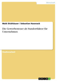 Title: Die Gewerbesteuer als Standortfaktor für Unternehmen, Author: Maik Dickhäuser