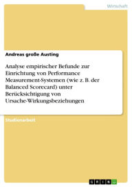 Title: Analyse empirischer Befunde zur Einrichtung von Performance Measurement-Systemen (wie z. B. der Balanced Scorecard) unter Berücksichtigung von Ursache-Wirkungsbeziehungen, Author: Andreas große Austing