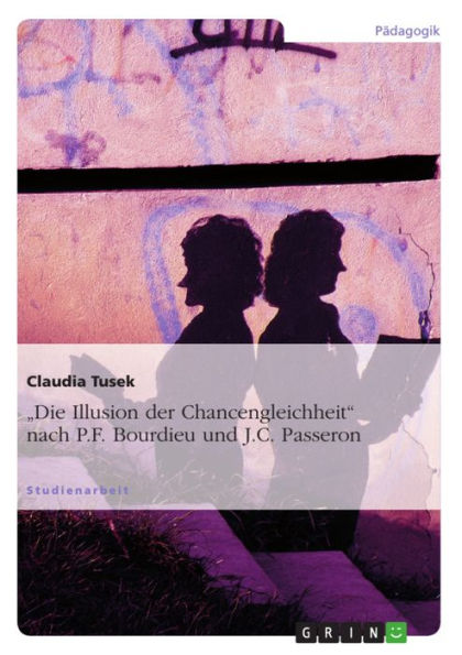 'Die Illusion der Chancengleichheit' nach P.F. Bourdieu und J.C. Passeron