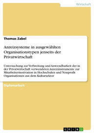 Title: Anreizsysteme in ausgewählten Organisationstypen jenseits der Privatwirtschaft: Untersuchung zur Verbreitung und Anwendbarkeit der in der Privatwirtschaft verwendeten Anreizinstrumente zur Mitarbeitermotivation in Hochschulen und Nonprofit Organisationen, Author: Thomas Zabel