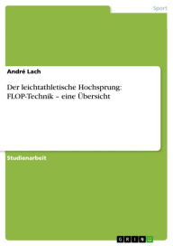 Title: Der leichtathletische Hochsprung: FLOP-Technik - eine Übersicht: eine Übersicht, Author: André Lach