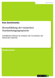 Title: Herausbildung der russischen Standardumgangssprache: Schriftliches Referat im Seminar: Die Geschichte der slawischen Sprache, Author: Ewa Zawistowska