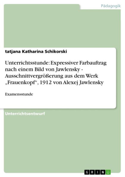 Unterrichtsstunde: Expressiver Farbauftrag nach einem Bild von Jawlensky - Ausschnittvergrößerung aus dem Werk 'Frauenkopf', 1912 von Alexej Jawlensky: Examensstunde