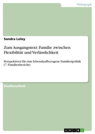 Title: Zum Ausgangstext: Familie zwischen Flexibilität und Verlässlichkeit: Perspektiven für eine lebenslaufbezogene Familienpolitik (7. Familienbericht), Author: Sandra Loley