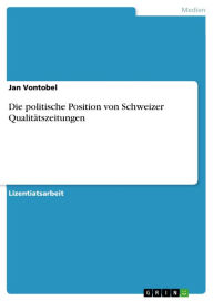 Title: Die politische Position von Schweizer Qualitätszeitungen, Author: Jan Vontobel