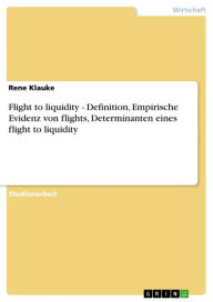 Title: Flight to liquidity - Definition, Empirische Evidenz von flights, Determinanten eines flight to liquidity: Definition, Empirische Evidenz von flights, Determinanten eines flight to liquidity, Author: Rene Klauke