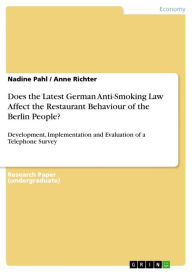 Title: Does the Latest German Anti-Smoking Law Affect the Restaurant Behaviour of the Berlin People?: Development, Implementation and Evaluation of a Telephone Survey, Author: Nadine Pahl