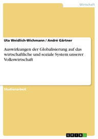 Title: Auswirkungen der Globalisierung auf das wirtschaftliche und soziale System unserer Volkswirtschaft, Author: Uta Weidlich-Wichmann