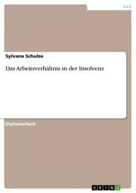 Title: Das Arbeitsverhältnis in der Insolvenz, Author: Sylvana Schulze