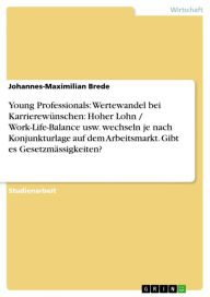 Title: Young Professionals: Wertewandel bei Karrierewünschen: Hoher Lohn / Work-Life-Balance usw. wechseln je nach Konjunkturlage auf dem Arbeitsmarkt. Gibt es Gesetzmässigkeiten?, Author: Johannes-Maximilian Brede