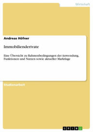 Title: Immobilienderivate: Eine Übersicht zu Rahmenbedingungen der Anwendung, Funktionen und Nutzen sowie aktueller Marktlage, Author: Andreas Höfner