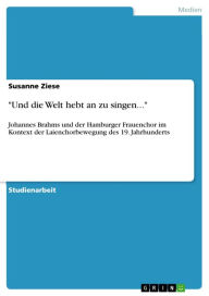 Title: 'Und die Welt hebt an zu singen...': Johannes Brahms und der Hamburger Frauenchor im Kontext der Laienchorbewegung des 19. Jahrhunderts, Author: Susanne Ziese