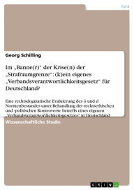 Title: Im 'Banne(r)' der Krise(n) der 'Strafraumgrenze': (k)ein eigenes 'Verbandsverantwortlichkeitsgesetz' für Deutschland?: Eine rechtsdogmatische Evaluierung des ö und d Normenbestandes unter Behandlung der rechtsethischen und -politischen Kontroverse betreff, Author: Georg Schilling