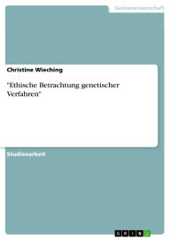 Title: Ethische Betrachtung genetischer Verfahren, Author: Christine Wieching