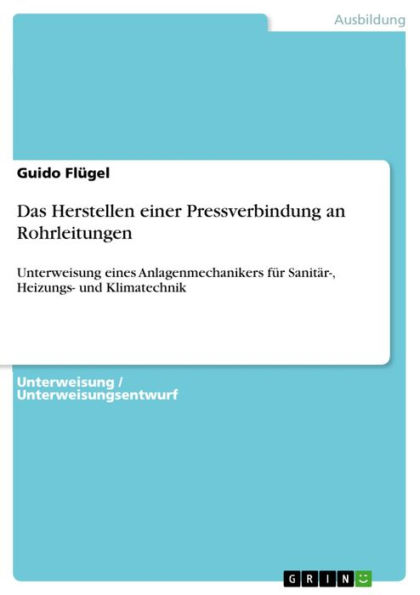 Das Herstellen einer Pressverbindung an Rohrleitungen: Unterweisung eines Anlagenmechanikers für Sanitär-, Heizungs- und Klimatechnik