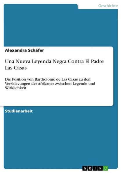 Una Nueva Leyenda Negra Contra El Padre Las Casas: Die Position von Bartholomé de Las Casas zu den Versklavungen der Afrikaner zwischen Legende und Wirklichkeit