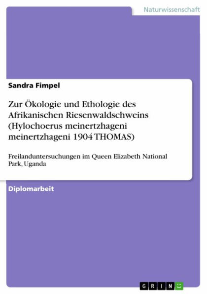 Zur Ökologie und Ethologie des Afrikanischen Riesenwaldschweins (Hylochoerus meinertzhageni meinertzhageni 1904 THOMAS): Freilanduntersuchungen im Queen Elizabeth National Park, Uganda