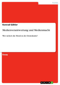Title: Medienverantwortung und Medienmacht: Wer sichert die Moral in der Demokratie?, Author: Konrad Gähler