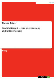 Title: Nachhaltigkeit - eine angemessene Zukunftsstrategie?: eine angemessene Zukunftsstrategie?, Author: Konrad Gähler