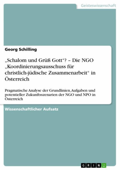 'Schalom und Grüß Gott'? - Die NGO 'Koordinierungsausschuss für christlich-jüdische Zusammenarbeit' in Österreich: Pragmatische Analyse der Grundlinien, Aufgaben und potentieller Zukunftsszenarien der NGO und NPO in Österreich