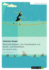 Title: Work-Life-Balance. Zur Vereinbarkeit von Berufs- und Privatleben: Eine empirische Studie, Author: Sebastian Gauger