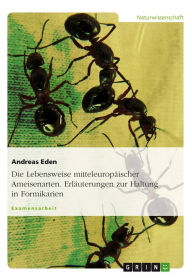 Title: Die Lebensweise mitteleuropäischer Ameisenarten. Erläuterungen zur Haltung in Formikarien, Author: Andreas Eden