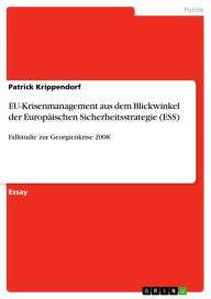 Title: EU-Krisenmanagement aus dem Blickwinkel der Europäischen Sicherheitsstrategie (ESS): Fallstudie zur Georgienkrise 2008, Author: Patrick Krippendorf