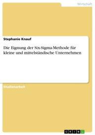 Title: Die Eignung der Six-Sigma-Methode für kleine und mittelständische Unternehmen, Author: Stephanie Knauf