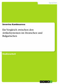 Title: Ein Vergleich zwischen den Artikelsystemen im Deutschen und Bulgarischen, Author: Severina Kambourova